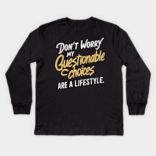 Don't Worry, My Questionable Choices Are a Lifestyle Kids Long Sleeve T-Shirt